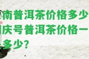 云南普洱茶價格多少？同慶號普洱茶價格一斤是多少？