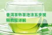 普洱茶熟茶泡法五步視頻教程詳解