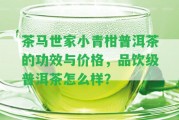 茶馬世家小青柑普洱茶的功效與價(jià)格，品飲級(jí)普洱茶怎么樣？