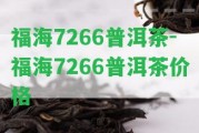 福海7266普洱茶-福海7266普洱茶價格