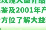 大益玫瑰大益介紹、開、品鑒及2001年產(chǎn)，全方位熟悉大益玫瑰大益