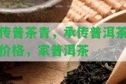 傳普茶青，承傳普洱茶價格，家普洱茶