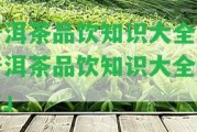 普洱茶品飲知識大全「普洱茶品飲知識大全圖片」