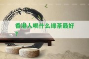 人喝什么綠茶最好？