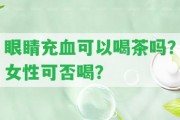 眼睛充血可以喝茶嗎？女性可否喝？