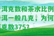 普洱克數(shù)和茶水比例，普洱一般幾克，為何普洱克數(shù)375？