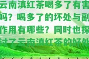 云南滇紅茶喝多了有害嗎？喝多了的壞處與副作用有哪些？同時也探討了云南滇紅茶的好處。