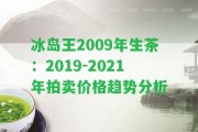 冰島王2009年生茶：2019-2021年拍賣價(jià)格趨勢分析