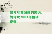 瑞元號普洱茶的來歷、簡介及2003年價格查詢