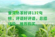 普洱熟茶好評117句榜，評語好評語，總結(jié)評價，推薦購買。