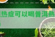 濕熱癥可以喝普洱熟茶嗎