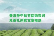 普洱茶中秋節(jié)促銷(xiāo)告詞及茶禮創(chuàng)意文案推送