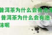 普洱茶為什么會有泡沫 普洱茶為什么會有泡沫呢