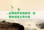 云南錦秀茶源商貿(mào)：招聘電話及公司介紹