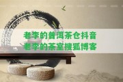 老李的普洱茶倉(cāng)抖音 老李的茶室搜狐博客