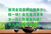 普洱金花茶磚價格多少錢一塊？金花普洱茶多少一斤？熟普金花磚？普洱茶金花意思解析