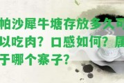 帕沙犀牛塘存放多久可以吃肉？口感怎樣？屬于哪個寨子？