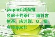 \"勐海排名前十的茶廠(chǎng)：雨林古樹(shù)茶、慶灃祥、O、福今\"