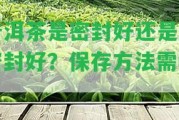 普洱茶是密封好還是不密封好？保存方法需知！