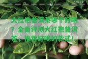 大紅袍普洱茶哪個(gè)好喝？全面評(píng)測(cè)大紅袍普洱茶，推薦好喝的款式！