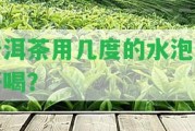 普洱茶用幾度的水泡最好喝？