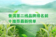 普洱茶二線品牌排名前十推薦最新榜單