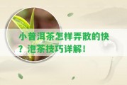 小普洱茶怎樣弄散的快？泡茶技巧詳解！