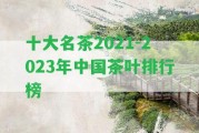 十大名茶2021-2023年中國茶葉排行榜