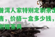 普洱人家特別定制茶出售，價格一盒多少錢，附贈茶具