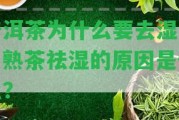 普洱茶為什么要去濕氣？熟茶祛濕的起因是什么？