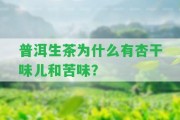 普洱生茶為什么有杏干味兒和苦味？