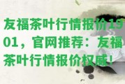 友福茶葉行情報價1901，官網推薦：友福茶葉行情報價權威！