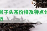 巖子頭茶價格及特點分析