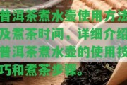 普洱茶煮水壺采用方法及煮茶時(shí)間，詳細(xì)介紹普洱茶煮水壺的采用技巧和煮茶步驟。