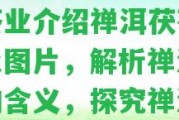 禪洱什么意思？云南禪洱茶業(yè)介紹禪洱茯茶價(jià)格及圖片，解析禪洱茯茶的含義，探究禪洱文化。