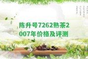 陳升號7262熟茶2007年價格及評測