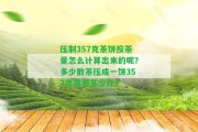 壓制357克茶餅投茶量怎么計算出來的呢？多少散茶壓成一餅357克需要多少斤？