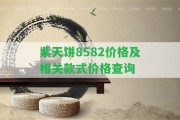 紫天餅8582價格及相關(guān)款式價格查詢