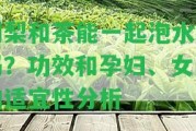 刺梨和茶能一起泡水喝嗎？功效和孕婦、女人的適宜性分析