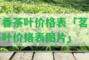 茗香茶葉價(jià)格表「茗香茶葉價(jià)格表圖片」