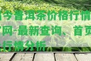 福今普洱茶價(jià)格行情網(wǎng)官網(wǎng)-最新查詢、首頁(yè)及行情分析