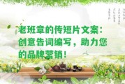 老班章的傳短片文案：創(chuàng)意告詞編寫，助力您的品牌營銷！