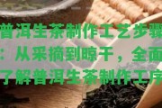 普洱生茶制作工藝步驟：從采摘到晾干，全面熟悉普洱生茶制作工序