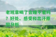 老班章喝了會睡不著嗎？好處、感受和出汗起因分析