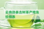 云南勐縣古樹茶產(chǎn)地及價格表