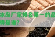 冰島廠家排名第一的品牌是誰(shuí)？