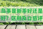 冰島茶是新茶好還是舊茶好？區(qū)別及口感評(píng)測(cè)