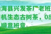 勐海縣興發(fā)茶廠老班章有機(jī)生態(tài)古樹茶，08年順意班章