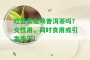 吃韭菜能喝普洱茶嗎？女性用，同時(shí)食用或引發(fā)腹瀉！