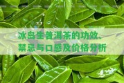 冰島生普洱茶的功效、禁忌與口感及價(jià)格分析